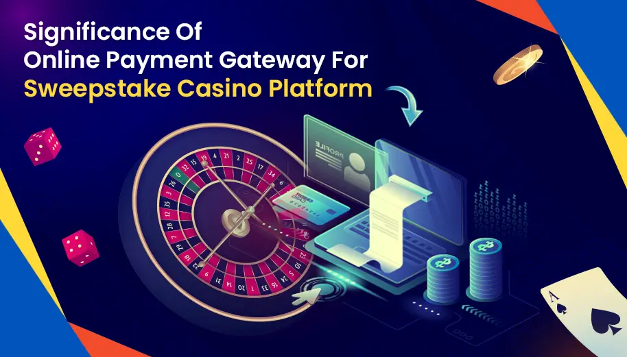 Significance Of Online Payment Gateway For Sweepstake Casino Platform