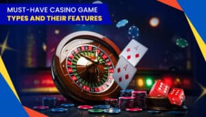 Must have Casino Game Types and Their Features