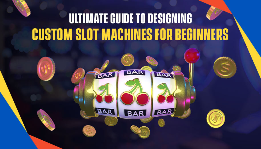 Ultimate-Guide-to-Designing-Custom-Slot-Machines-for-Beginners